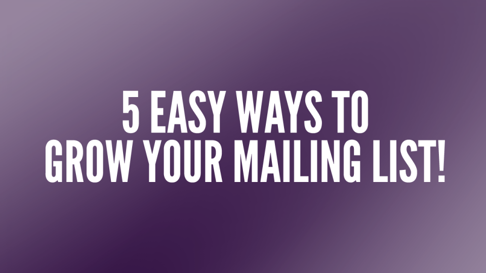 5 Easy Ways to Grow Your Mailing List!