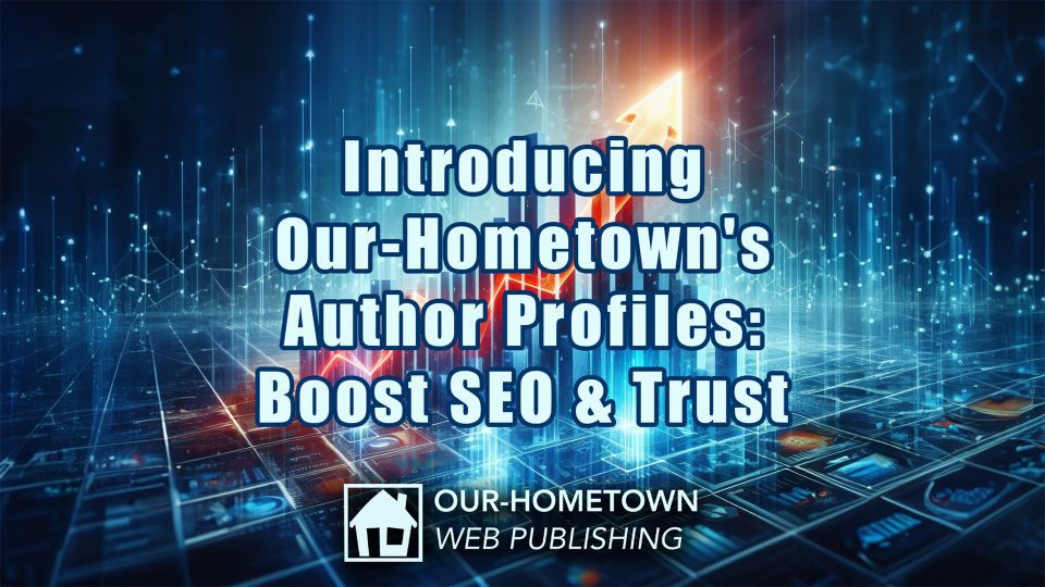 Introducing Our-Hometown’s Author Profiles: Boost SEO & Trust