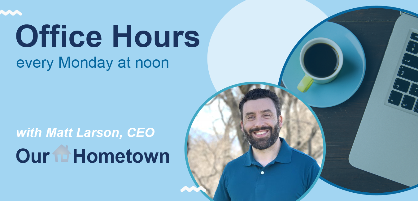 The words office hours, every Monday at noon, with Matt Larson, CEO Our Hometown on a light blue background with 2 image accents in circle frames.