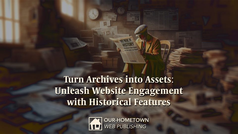 Turn Archives into Assets: Unleash Website Engagement with Historical Features