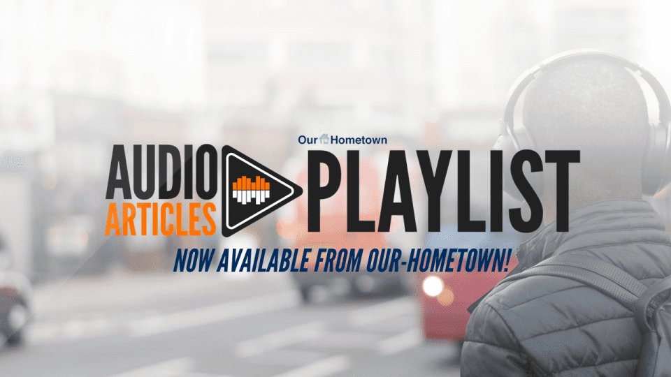 Audio Articles Playlist is now available from Our-Hometown!