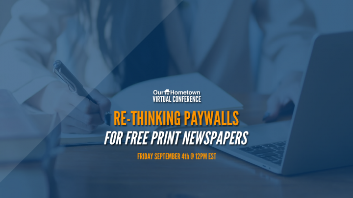 Our-Hometown Virtual Conference: Rethinking Paywalls for FREE Print Newspapers