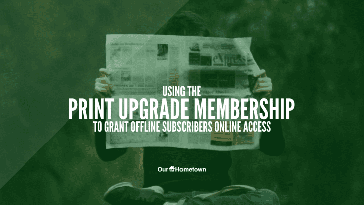 Grant print subscribers online access using the Print Upgrade Membership