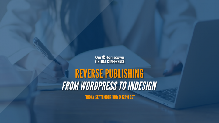 Our-Hometown Virtual Conference: Reverse Publishing from WordPress to InDesign