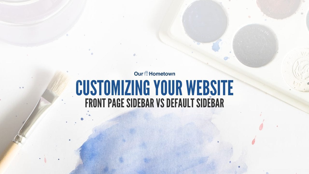 Customizing your sidebar Default Sidebar vs Front Page Sidebar OurHometown