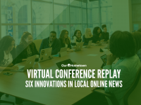 Virtual Conference Replay: Six Innovations in Local Online News