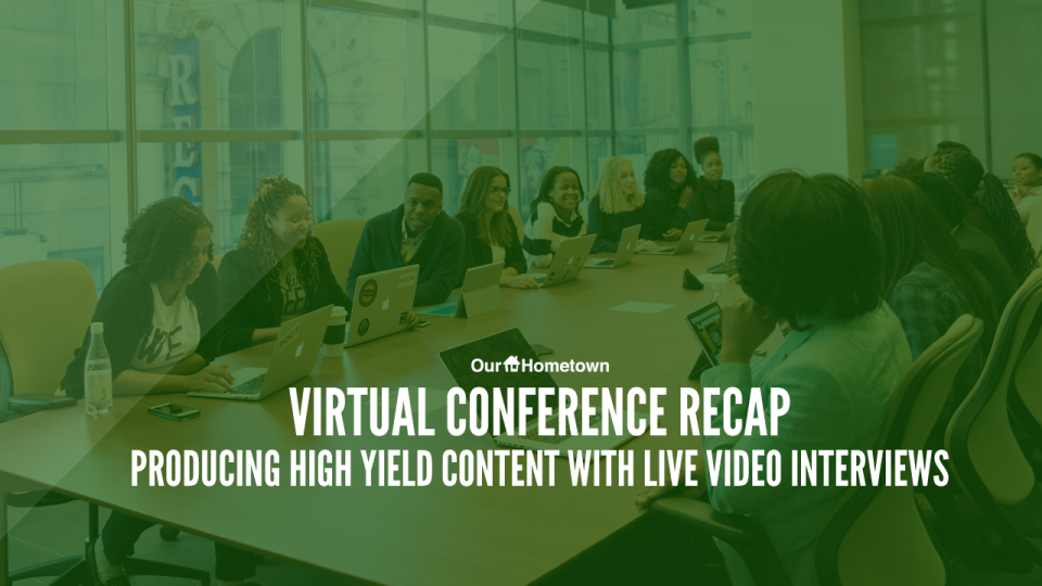 Virtual Conference Recap: Producing High Yield Content with Live Video Interviews